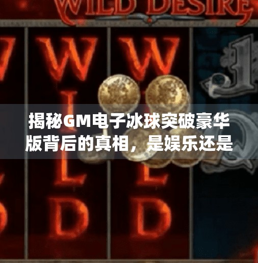 揭秘GM电子冰球突破豪华版背后的真相，是娱乐还是陷阱？gm电子冰球突破豪华版网址