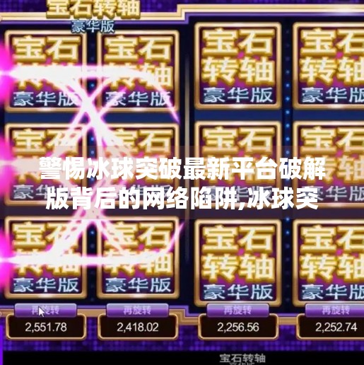 警惕冰球突破最新平台破解版背后的网络陷阱,冰球突破最新平台破解版